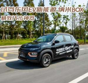7万左右汽车(7万精致代步神器 试驾东风EV纳米BOX)