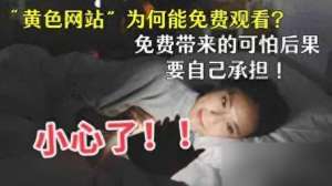 免费看性(为什么黄色网站能让你免费看？看清真相后你还敢继续浏览吗？)