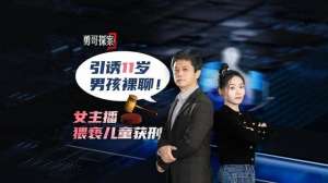 女主播猥琐儿童视频(勇哥探案｜11岁男孩被骗裸聊女主播猥亵儿童获刑)