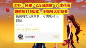 女主播115礼包(DNF:免费“2万深渊票”?冰花雨典型舔115版本,全账号太初毕业)