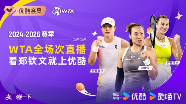 优酷体育宣布直播全场次WTA赛事 郑钦文领衔中国金花比赛全能看